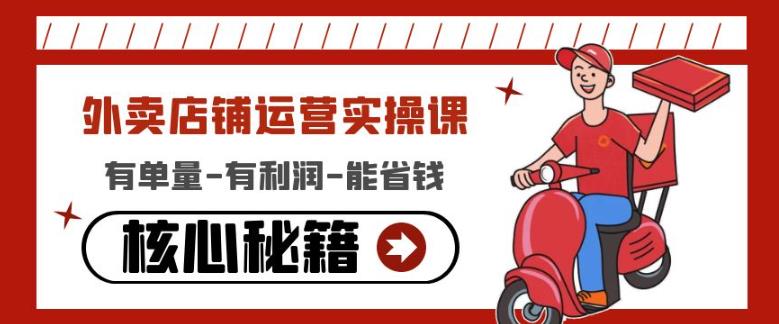 外卖店铺运营实操课：有单量-有利润-能省钱，核心秘籍无保留分享-创客云联盟
