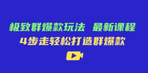 （7526期）极致·群爆款玩法，最新课程，4步走轻松打造群爆款-创客云联盟