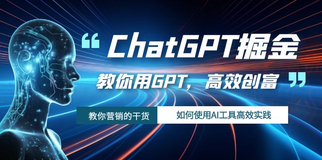 （7562期）ChatGPT掘金，教你用GPT，高效创富！如何使用AI工具高效实践-创客云联盟