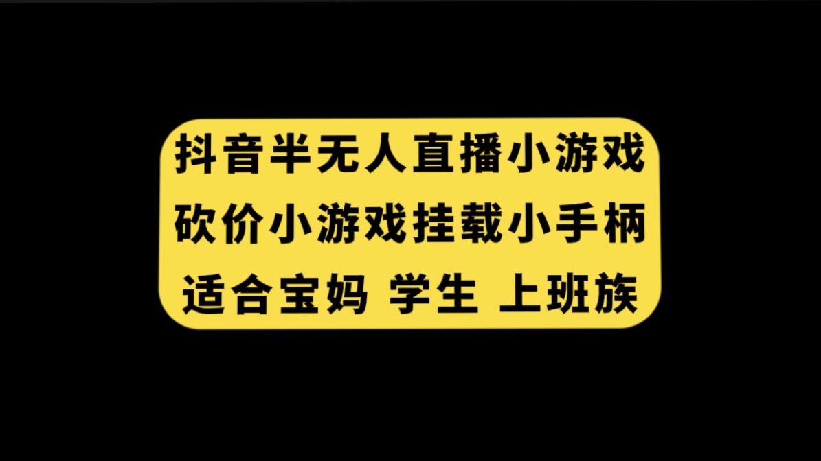 （7586期）抖音半无人直播砍价小游戏，挂载游戏小手柄， 适合宝妈 学生 上班族-创客云联盟