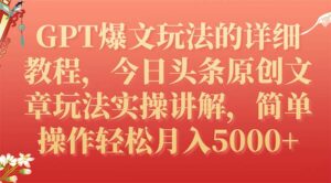 （7600期）GPT爆文玩法的详细教程，今日头条原创文章玩法实操讲解，简单操作月入5000+-创客云联盟