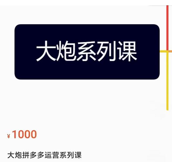 大炮拼多多运营系列课，各类​玩法合集，拼多多运营玩法实操-创客云联盟