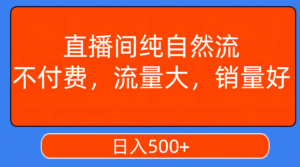 （7622期）直播间纯自然流，不付费，流量大，销量好，日入500+-创客云联盟