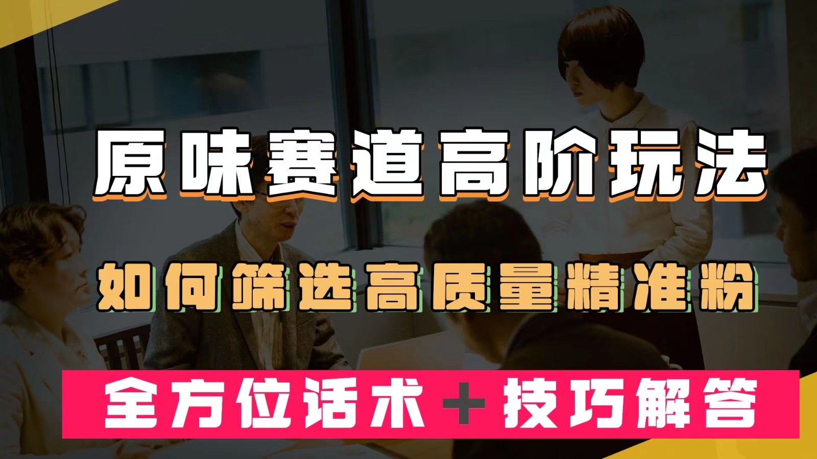 短视频原味赛道高阶玩法，如何筛选高质量精准粉？全方位话术＋技巧解答-创客云联盟