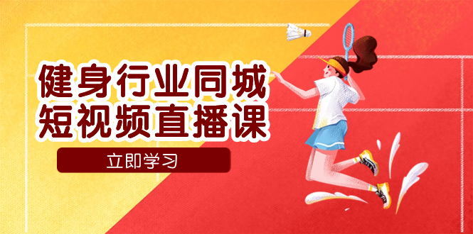 （7629期）健身行业同城短视频直播课，通过抖音低成本获客提升业绩，门店标准化流…-创客云联盟