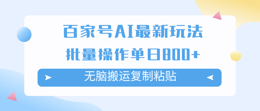 （7642期）百家号AI搬砖掘金项目玩法，无脑搬运复制粘贴，可批量操作，单日收益800+-创客云联盟