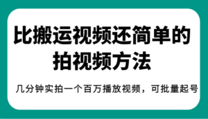 揭秘!比搬运视频还简单的拍视频方法,几分钟实拍一个百万播放视频,可批量起号-创客云联盟