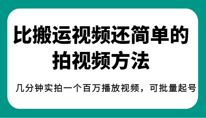 揭秘！比搬运视频还简单的拍视频方法，几分钟实拍一个百万播放视频，可批量起号-创客云联盟