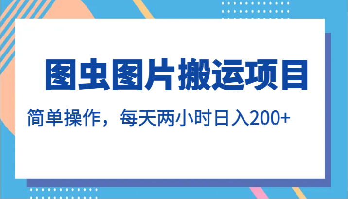 图虫图片搬运项目，简单操作，每天两小时日入200+-创客云联盟