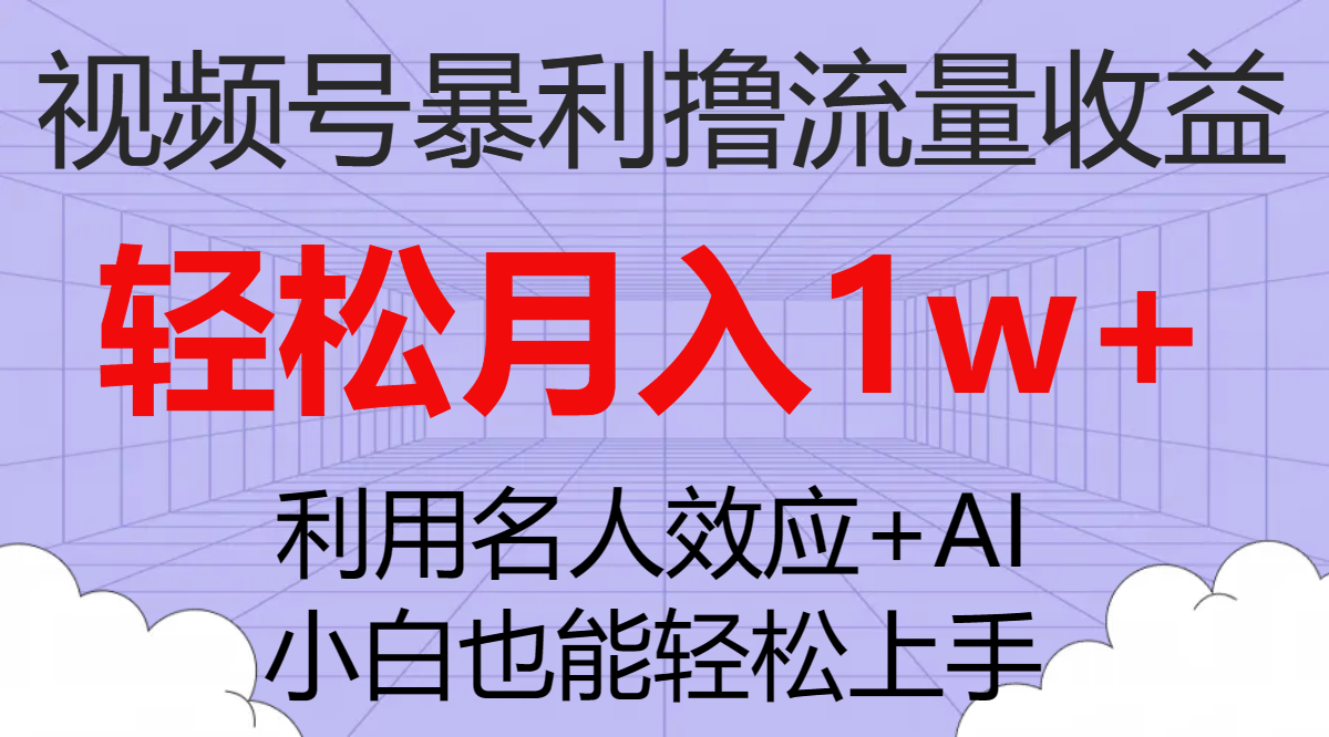 （7652期）视频号暴利撸流量收益，小白也能轻松上手，轻松月入1w+-创客云联盟