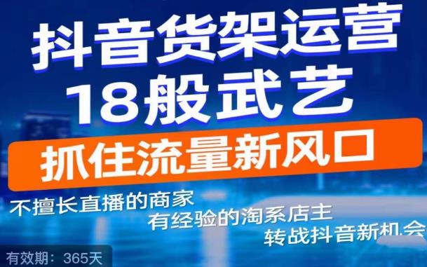 抖音电商新机会，抖音货架运营18般武艺，抓住流量新风口-创客云联盟
