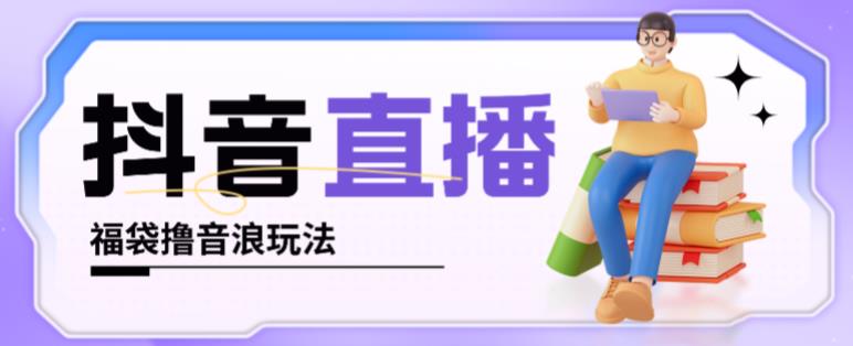 抖音暴力福袋撸音浪玩法，小白直接干，每天几百+【详细视频教程】-创客云联盟