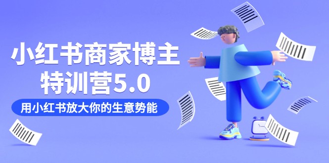 小红书商家-博主特训营5.0，用小红书放大你的生意势能（19节课+资料）-创客云联盟