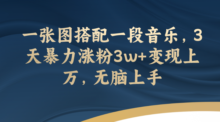 （7674期）一张图搭配一段音乐，3天暴力涨粉3w+变现上万，无脑上手-创客云联盟