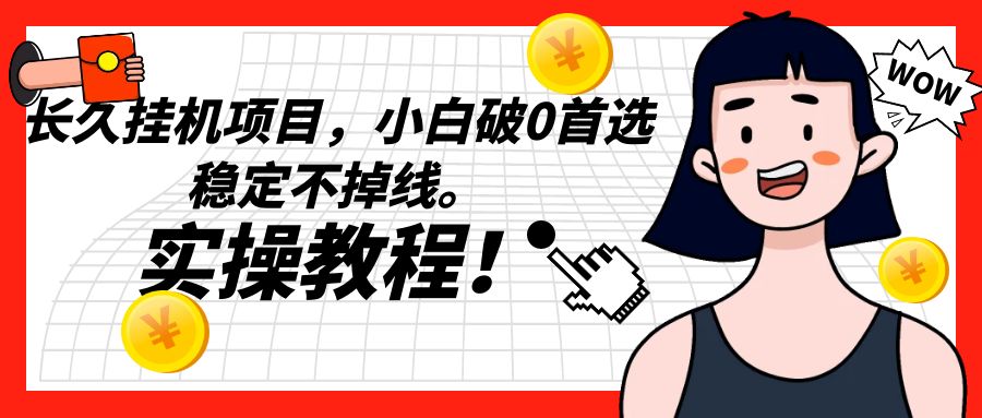 长久挂机项目，小白破0首选，稳定不掉线。实操教程，轻松躺赚。-创客云联盟