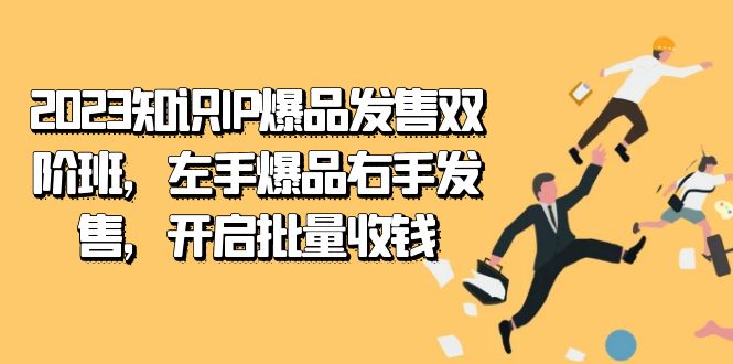 2023知识IP-爆品发售双阶班，左手爆品右手发售，开启批量收钱-创客云联盟