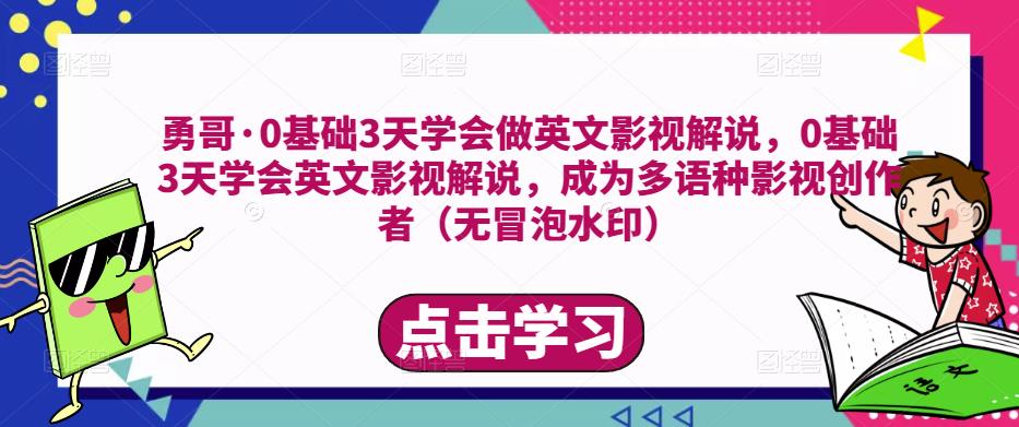 勇哥·0基础3天学会做英文影视解说，0基础3天学会英文影视解说，成为多语种影视创作者-创客云联盟