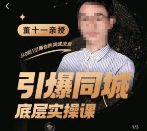 董十一·引爆同城底层实操课，​短视频+模板+直播+矩阵+投放，一套可复制的同城短视频打法-创客云联盟