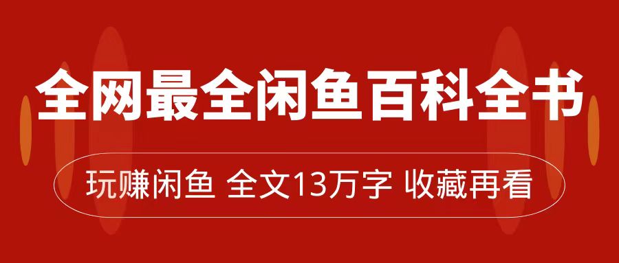 全网最全闲鱼百科全书，全文13万字左右，带你玩赚闲鱼卖货，从0到月入过万-创客云联盟