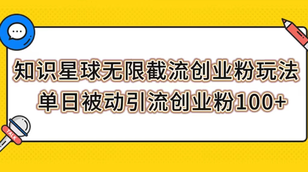 （7691期）知识星球无限截流创业粉玩法，单日被动引流创业粉100+-创客云联盟