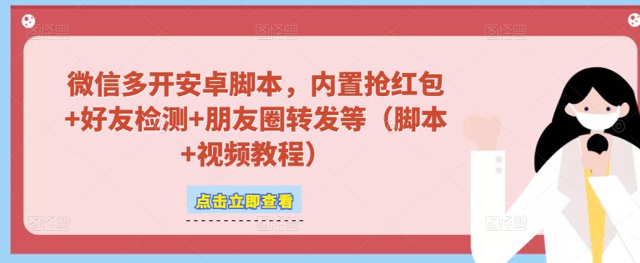 微信多开脚本，内置抢红包+好友检测+朋友圈转发等（安卓脚本+视频教程）-创客云联盟