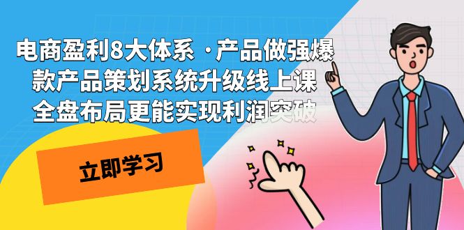 电商盈利8大体系 ·产品做强;爆款产品策划系统升级线上课，全盘布局更能实现利润突破-创客云联盟
