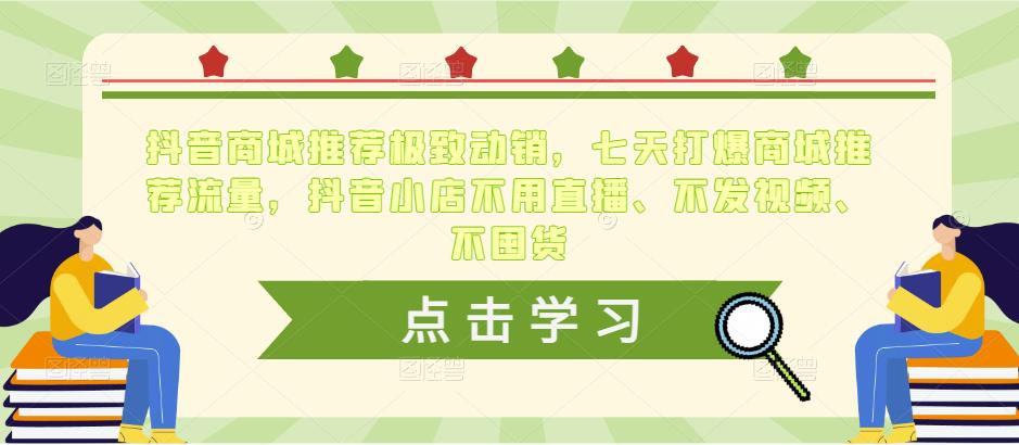 抖音商城推荐极致动销，七天打爆商城推荐流量，抖音小店不用直播、不发视频、不囤货-创客云联盟