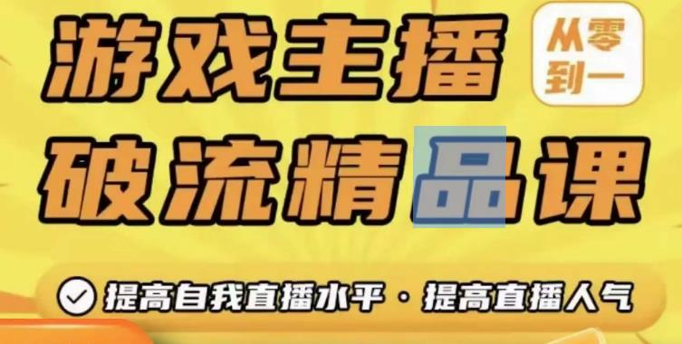 游戏主播破流精品课，从零到一提升直播间人气，提高自我直播水平，提高直播人气-创客云联盟