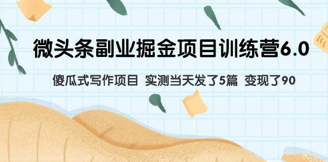 （7736期）微头条副业掘金项目训练营6.0：傻瓜式写作项目 实测当天发了5篇 变现了90-创客云联盟