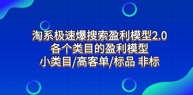 （7737期）淘系极速爆搜索盈利模型2.0，各个类目的盈利模型，小类目/高客单/标品 非标-创客云联盟