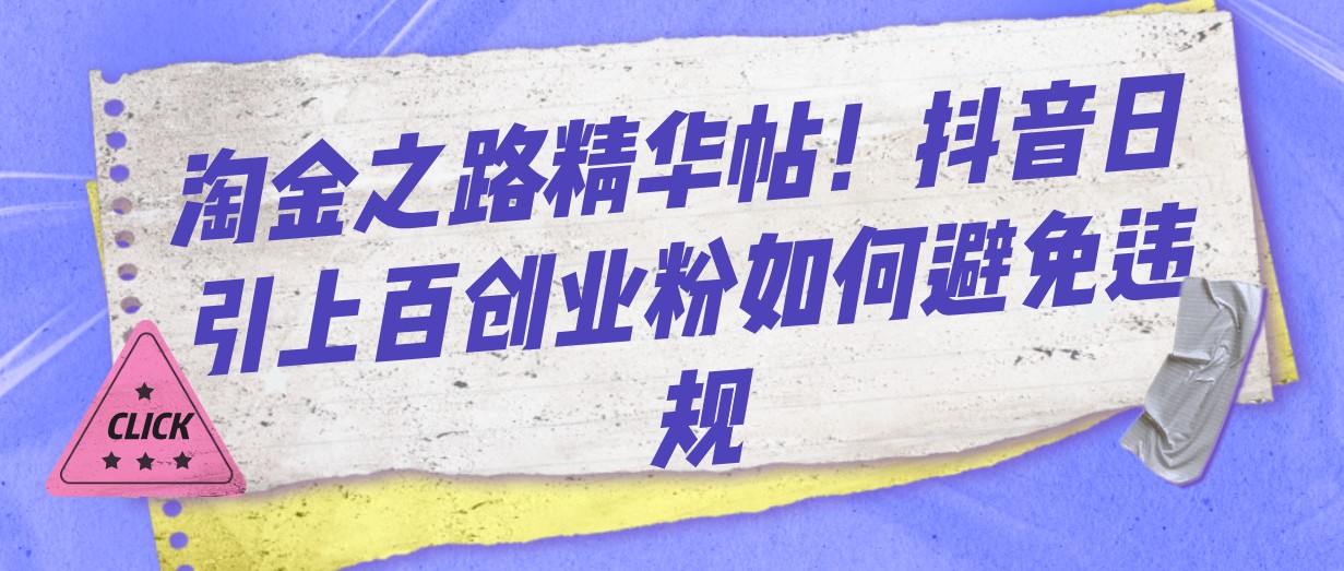 淘金之路精华帖！抖音日引上百创业粉如何避免违规-创客云联盟