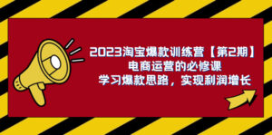 （7756期）2023淘宝爆款训练营【第2期】电商运营的必修课，学习爆款思路 实现利润增长-创客云联盟