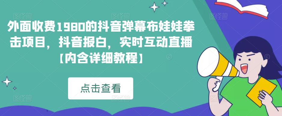外面收费1980的抖音弹幕布娃娃拳击项目，抖音报白，实时互动直播【内含详细教程】-创客云联盟