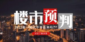 樱桃大房子2023楼市预判：新一轮大牛市会来吗？【付费文章】-创客云联盟