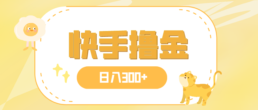 （7785期）日入300+，快手撸金项目，可矩阵-创客云联盟