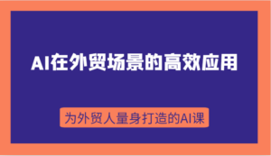 AI在外贸场景的高效应用,从入门到进阶,从B端应用到C端应用,为外贸人量身打造的AI课-创客云联盟
