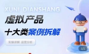 虚拟产品项目拆解课，十大类案例拆解分析运营玩法-创客云联盟