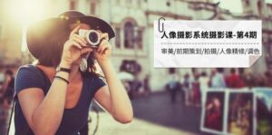 人像摄影系统摄影课-第4期 审美·前期策划·拍摄·人像精修·调色 全程干货-创客云联盟