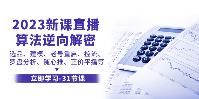 （7804期）2023新课直播算法-逆向解密，选品、建模、老号重启、控流、罗盘分析、随…-创客云联盟