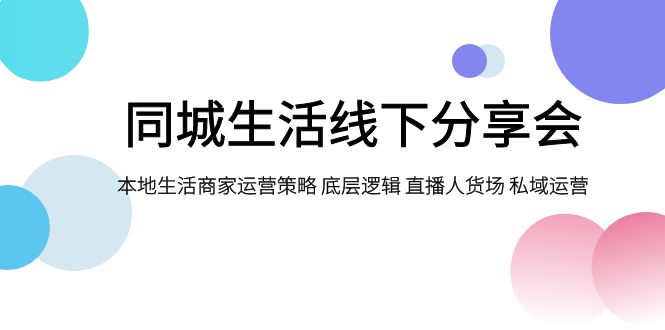 同城生活线下分享会，本地生活商家运营策略 底层逻辑 直播人货场 私域运营-创客云联盟