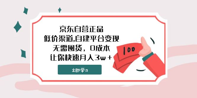 （7824期）京东自营正品,低价渠道,自建平台变现，无需囤货，0成本，让你快速月入3w＋-创客云联盟