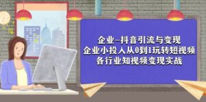 企业-抖音引流与变现：企业小投入从0到1玩转短视频 各行业知视频变现实战-创客云联盟