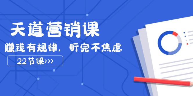 （7848期）天道-营销课2023，赚钱有规律，听完不焦虑（22节课）-创客云联盟