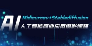 (7854期)AI摄影【Midjourney+Stablediffusion】,人工智能商业应用摄影-37节课程-创客云联盟