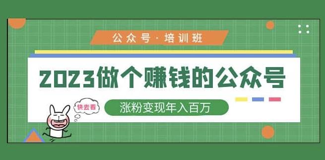 2023公众号培训班，2023做个赚钱的公众号，涨粉变现年入百万！-创客云联盟
