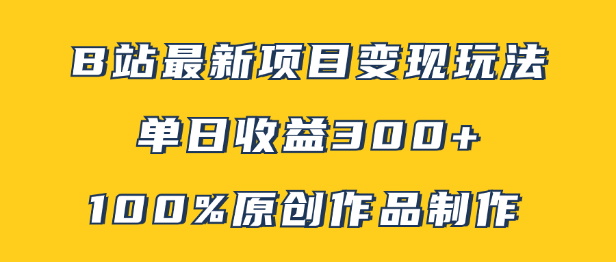 （7859期）B站最新变现项目玩法，100%原创作品轻松制作，矩阵操作单日收益300+-创客云联盟