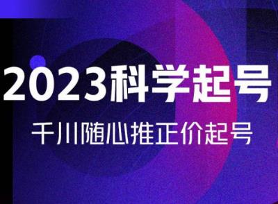 金龙2023科学起号，千川随心推投放实战课，千川随心推正价起号-创客云联盟