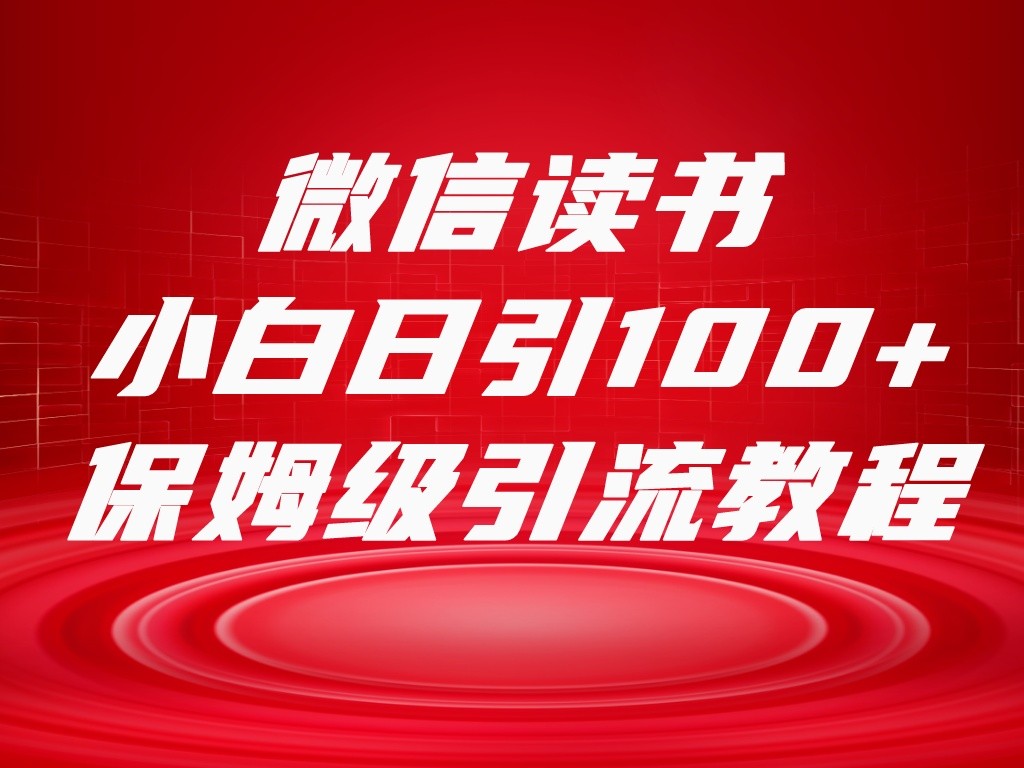微信读书引流十大方法，小白日引100+流量，喂饭级引流全套sop流程-创客云联盟
