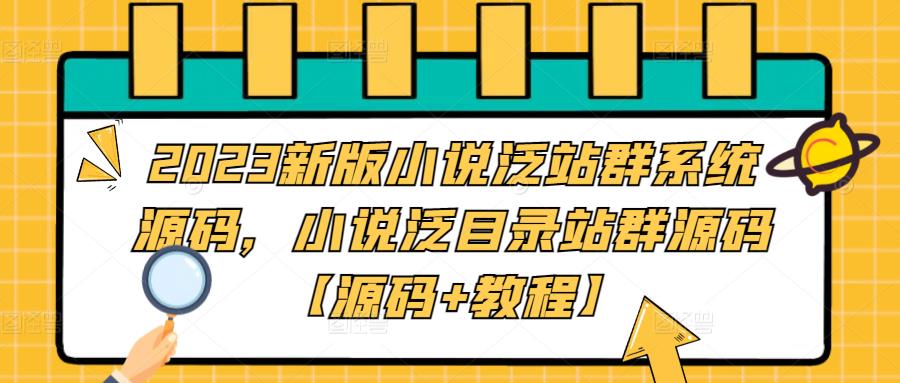 2023新版小说泛站群系统源码，小说泛目录站群源码【源码+教程】-创客云联盟