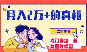 （7873期）冷门蓝海赛道 靠美女照片掘金，一月两万+，0基础也能做-创客云联盟